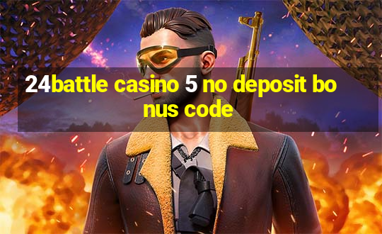 24battle casino 5 no deposit bonus code