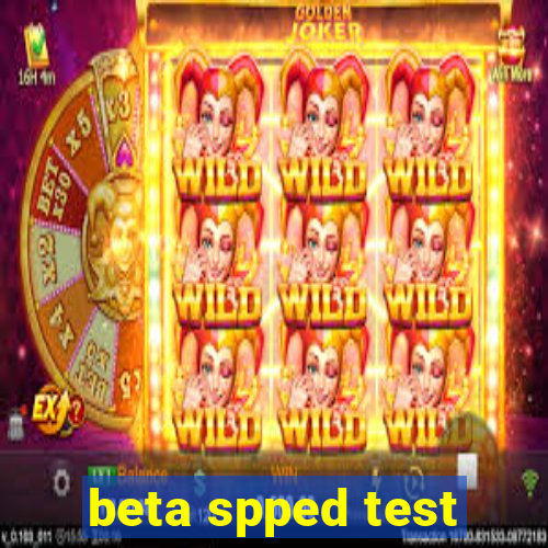 beta spped test