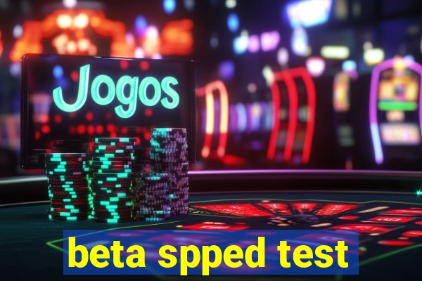 beta spped test