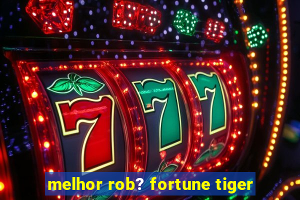 melhor rob? fortune tiger