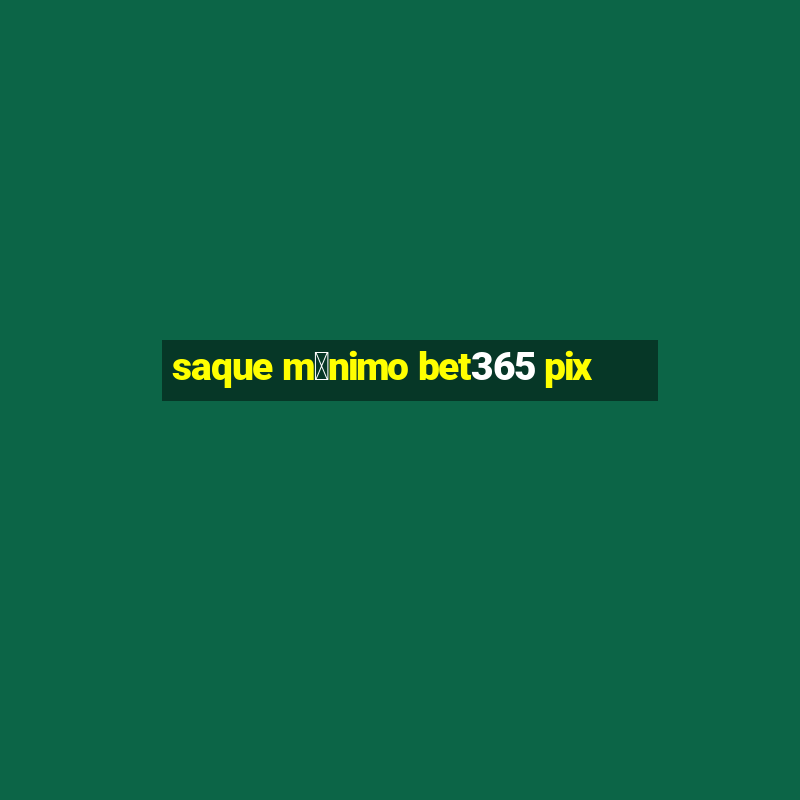 saque m铆nimo bet365 pix