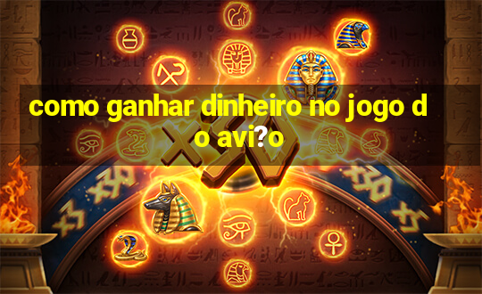 como ganhar dinheiro no jogo do avi?o