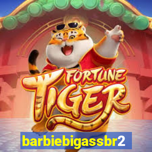 barbiebigassbr2