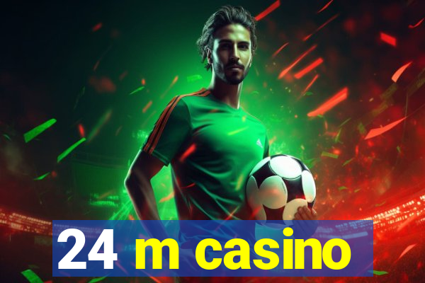 24 m casino