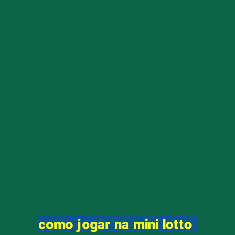 como jogar na mini lotto