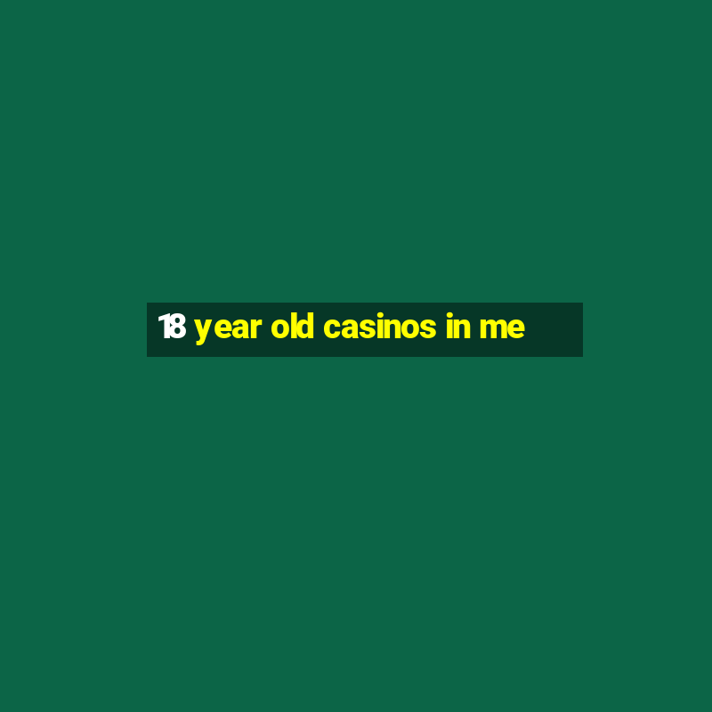 18 year old casinos in me