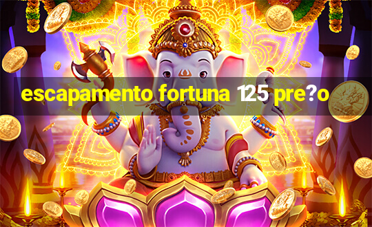 escapamento fortuna 125 pre?o