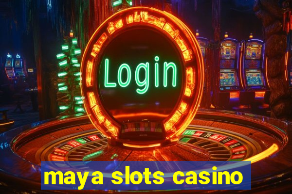 maya slots casino