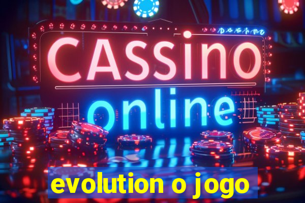 evolution o jogo