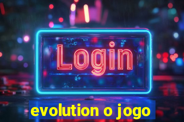 evolution o jogo