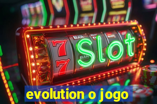 evolution o jogo