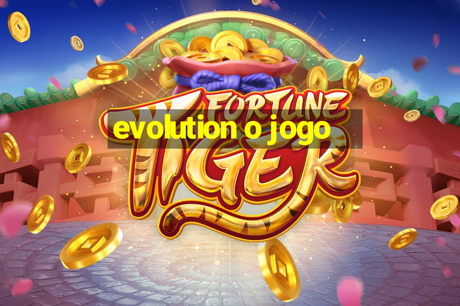 evolution o jogo