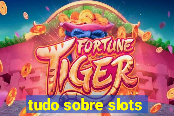 tudo sobre slots