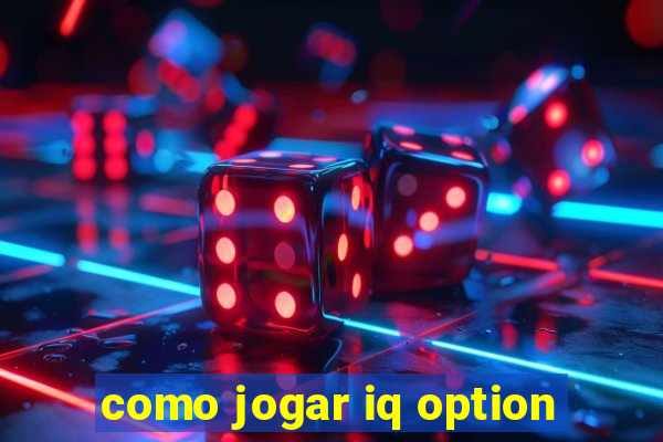 como jogar iq option