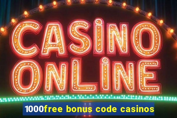 1000free bonus code casinos