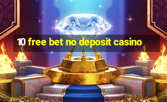 10 free bet no deposit casino