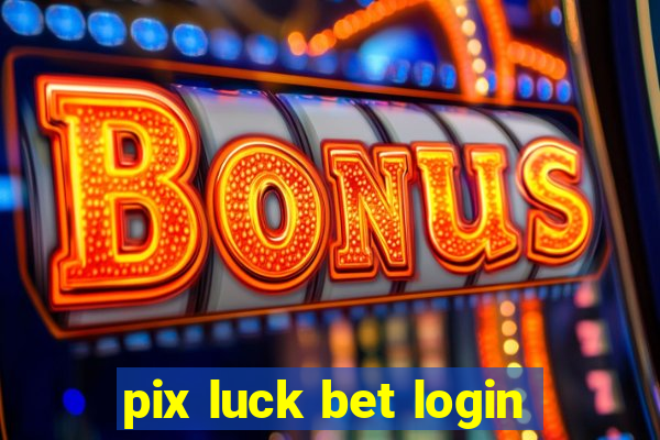 pix luck bet login