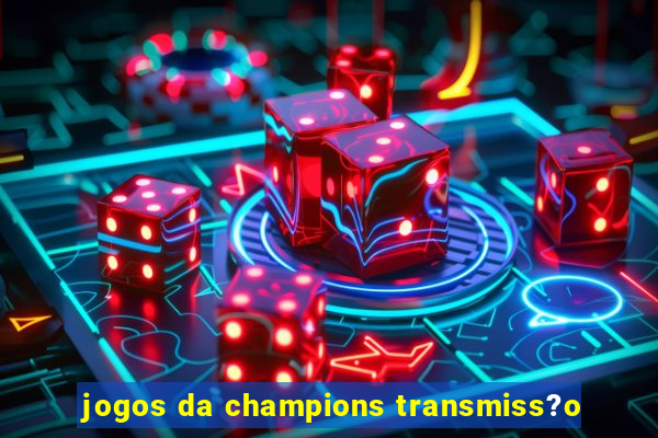 jogos da champions transmiss?o