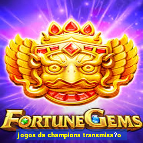 jogos da champions transmiss?o