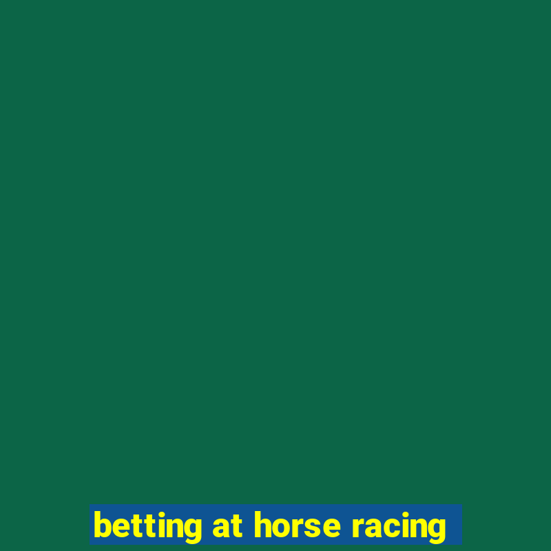 betting at horse racing