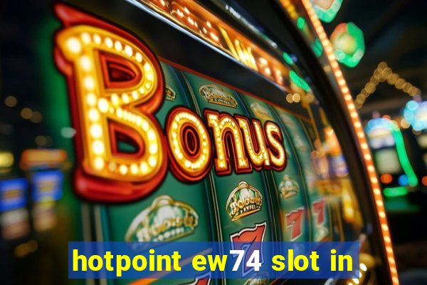 hotpoint ew74 slot in