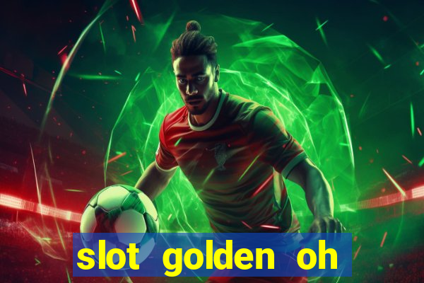 slot golden oh yeah casino slots