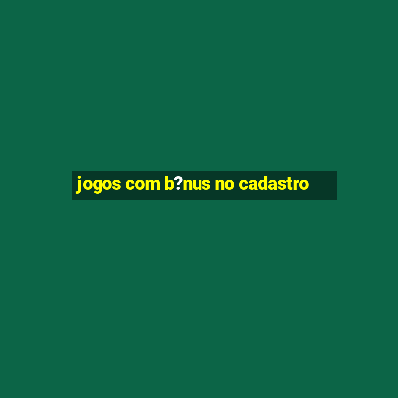 jogos com b?nus no cadastro