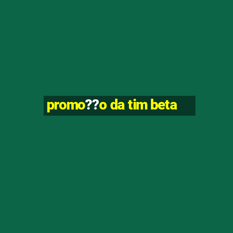 promo??o da tim beta