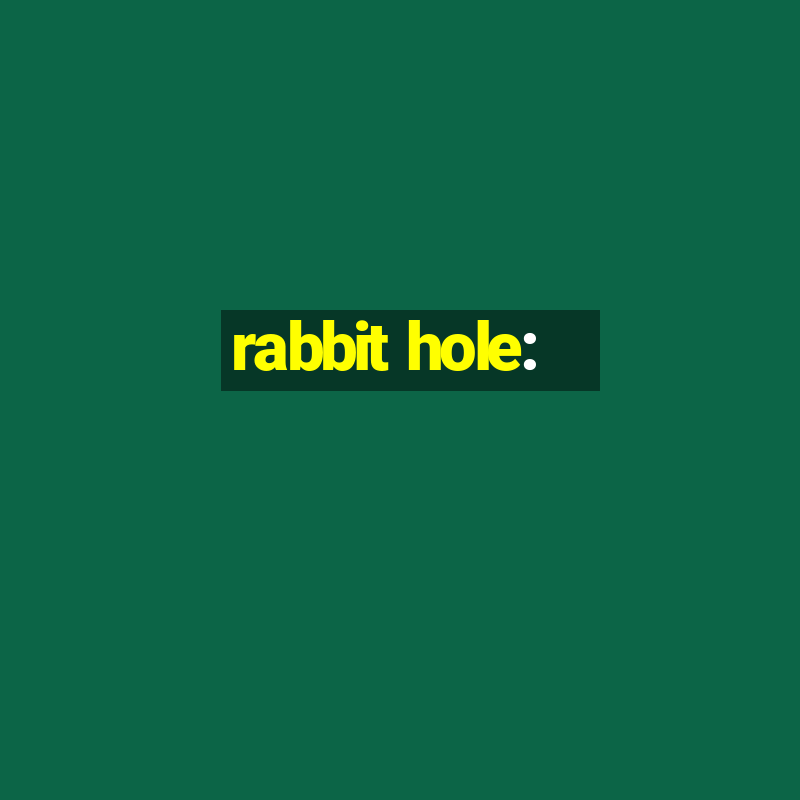 rabbit hole: