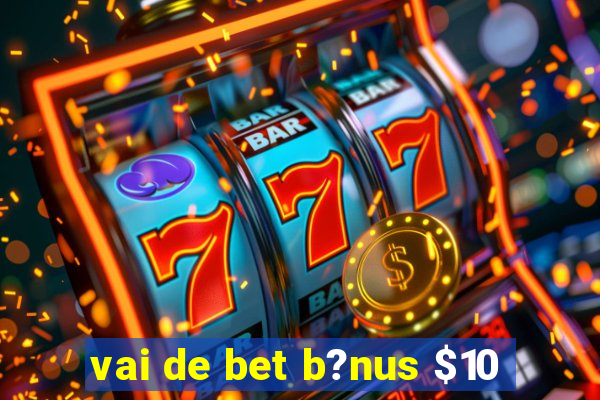 vai de bet b?nus $10