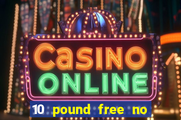 10 pound free no deposit casino bonus