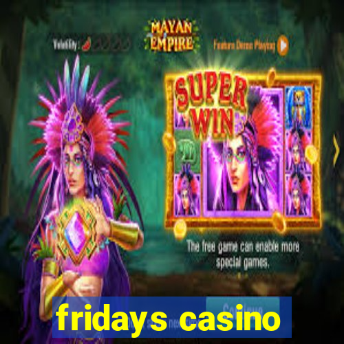 fridays casino