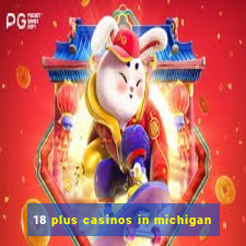 18 plus casinos in michigan