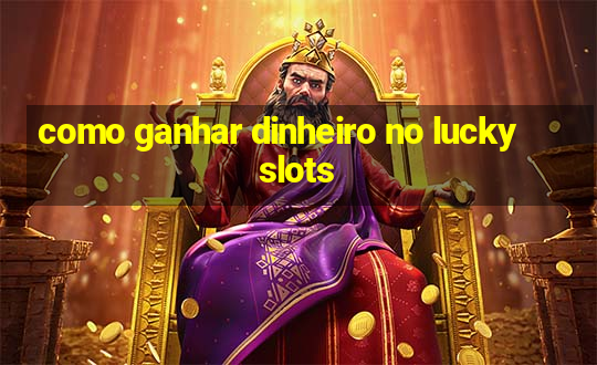 como ganhar dinheiro no lucky slots