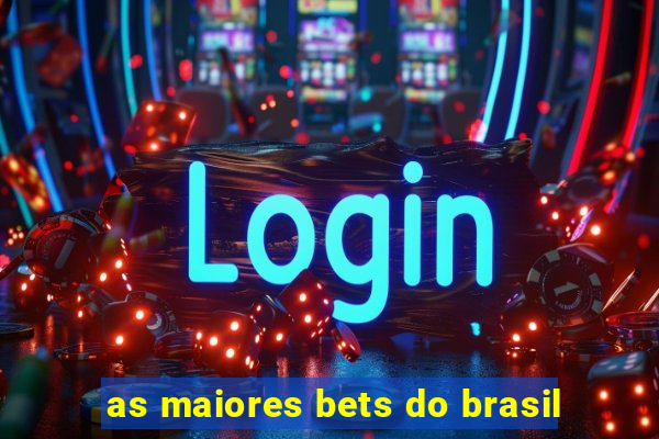 as maiores bets do brasil