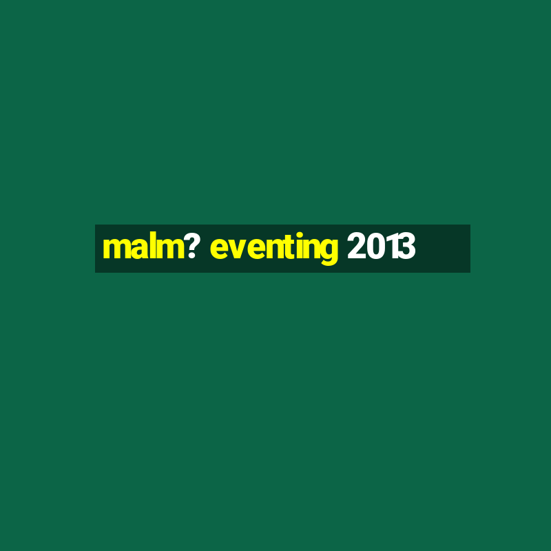 malm? eventing 2013