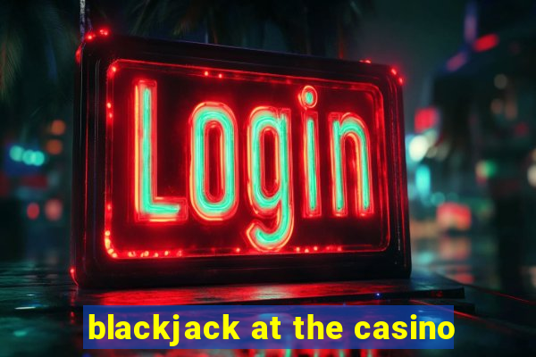 blackjack at the casino