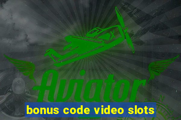 bonus code video slots