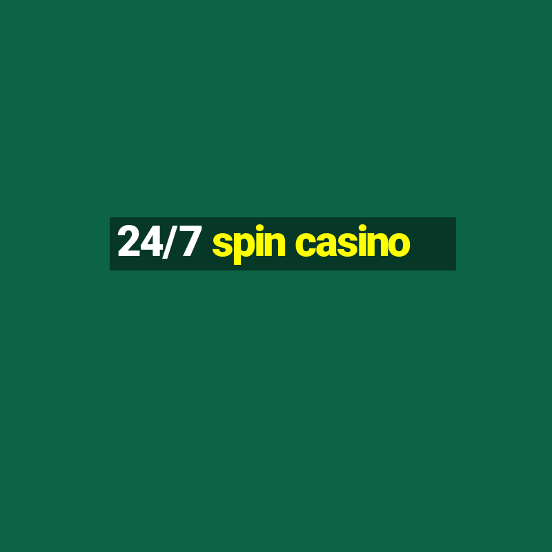 24/7 spin casino