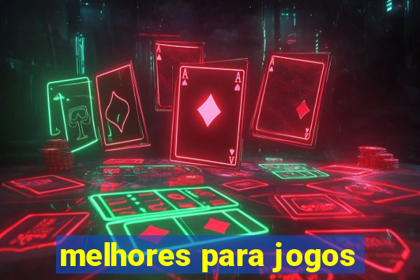 melhores para jogos