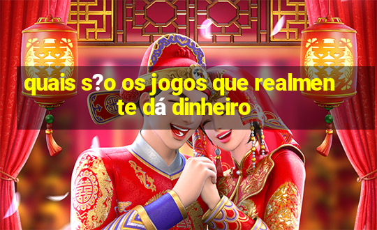 quais s?o os jogos que realmente dá dinheiro