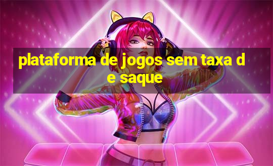 plataforma de jogos sem taxa de saque