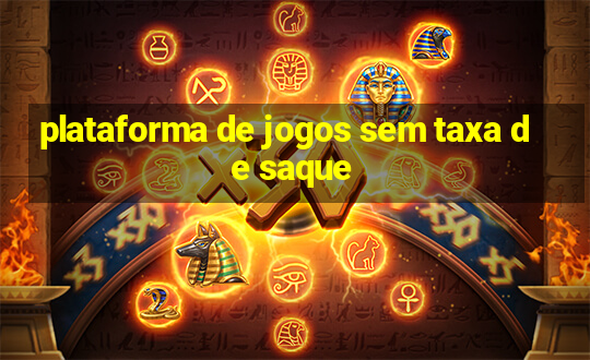 plataforma de jogos sem taxa de saque