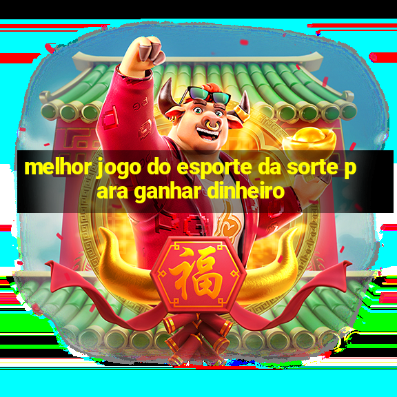 melhor jogo do esporte da sorte para ganhar dinheiro