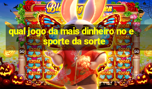 qual jogo da mais dinheiro no esporte da sorte