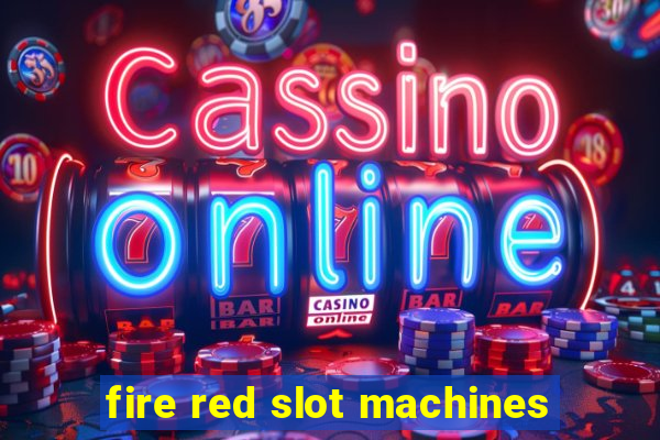 fire red slot machines