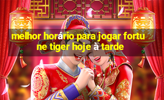 melhor horário para jogar fortune tiger hoje à tarde