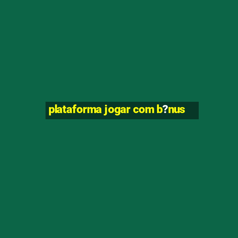 plataforma jogar com b?nus