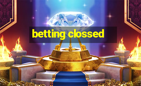 betting clossed