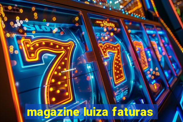 magazine luiza faturas